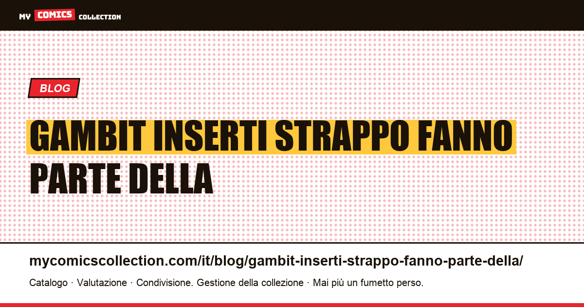 Gambit: gli inserti a strappo fanno parte della copia — illustrazione articolo