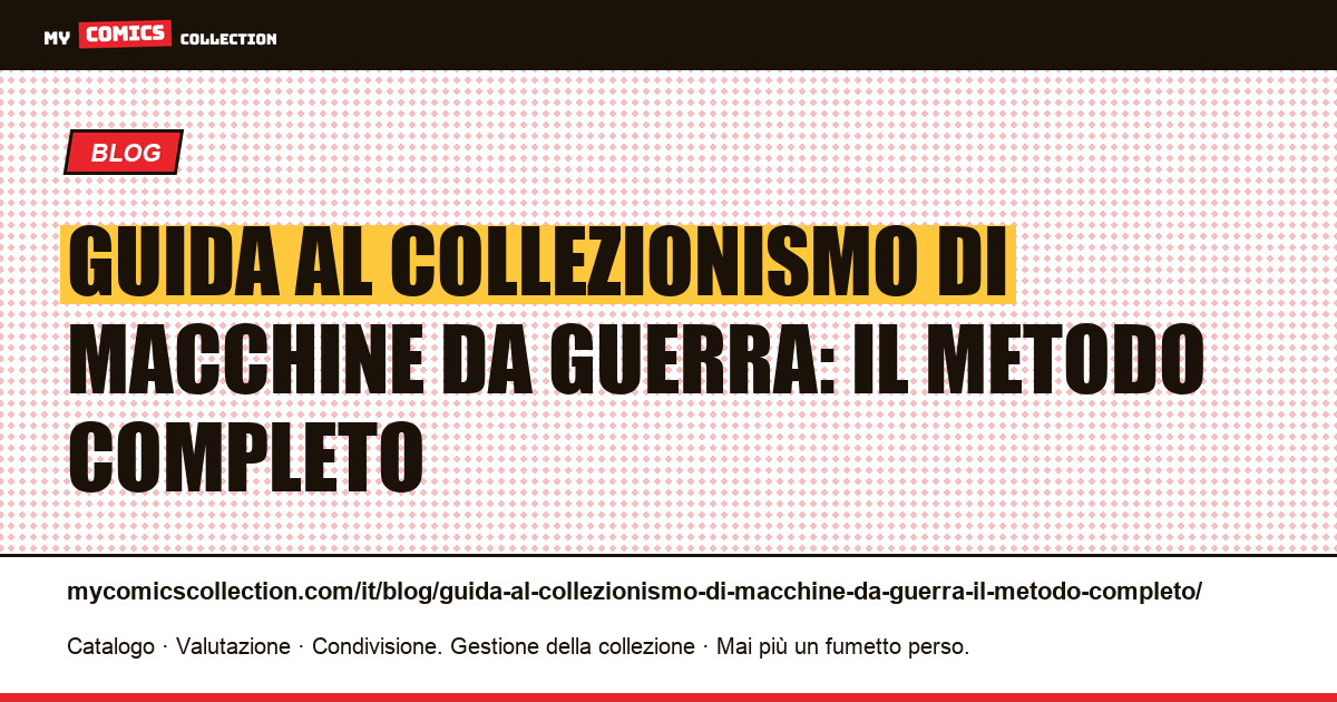Guida al collezionismo di macchine da guerra: il metodo completo — illustrazione articolo