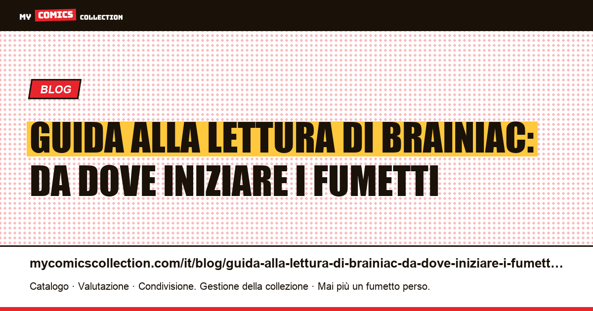 Guida alla lettura di Brainiac: da dove iniziare i fumetti — illustrazione articolo