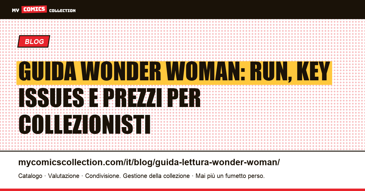 Guida alla lettura di Wonder Woman: i run essenziali, i key issues e le quotazioni, illustrazione articolo