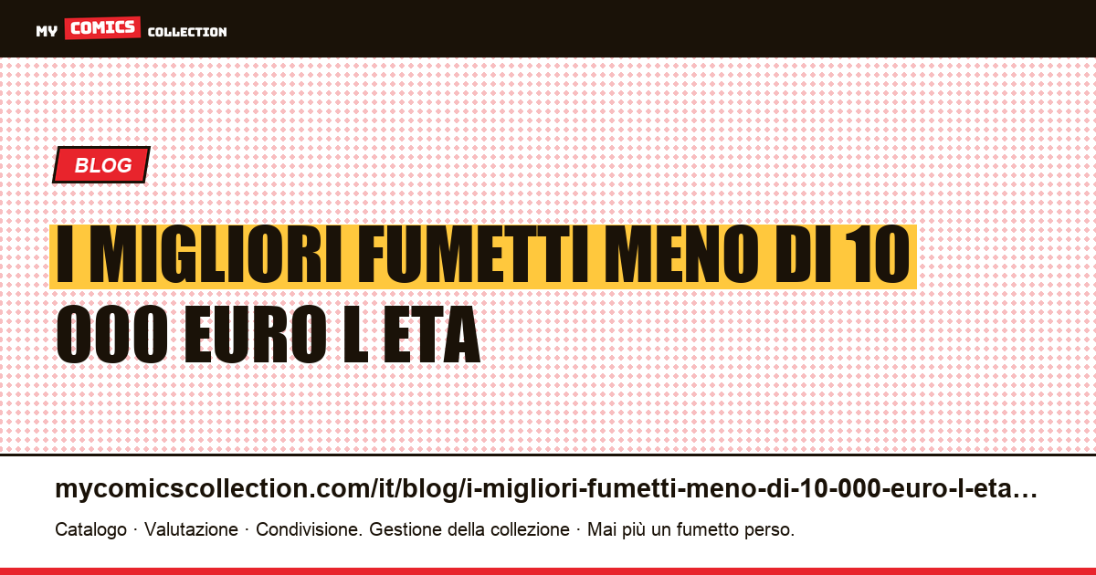 I migliori fumetti a meno di 10.000 euro: l'età dell'oro diventa raggiungibile — illustrazione articolo