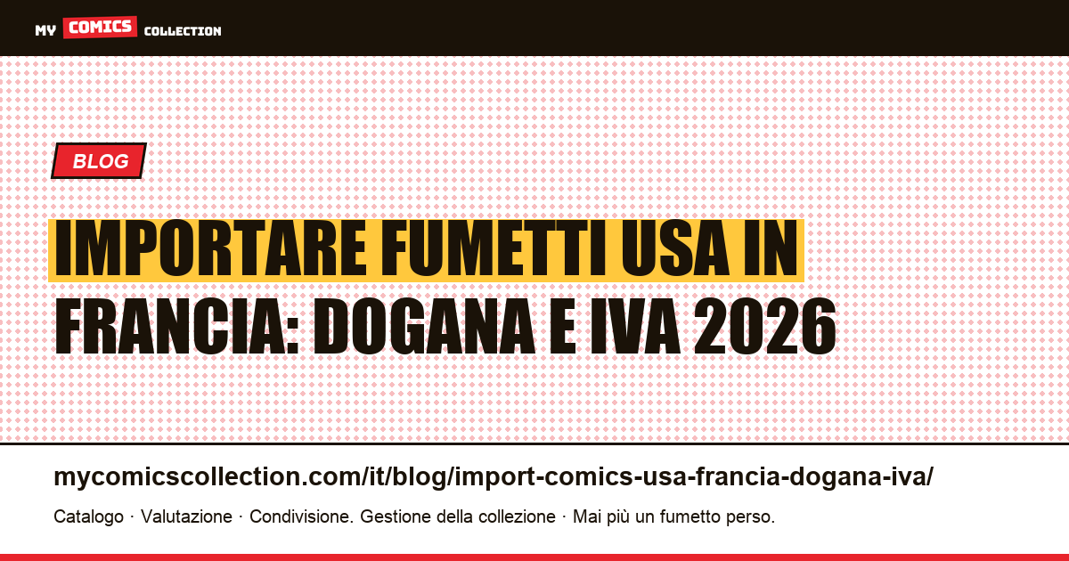 Importare fumetti americani in Francia: dogana, IVA e spese: guida completa 2026, illustrazione articolo