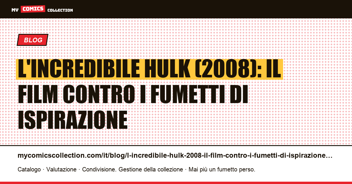 L'incredibile Hulk (2008): il film contro i fumetti di ispirazione — illustrazione articolo