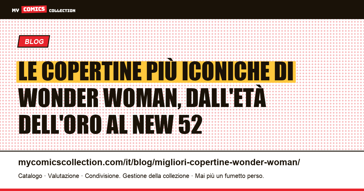 Le copertine iconiche di Wonder Woman: dall'Età dell'Oro al New 52, guida al collezionismo, illustrazione articolo