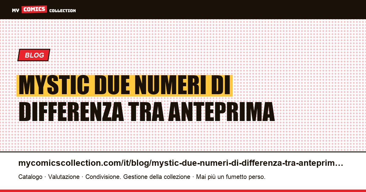 Mystic: due numeri di differenza tra anteprima e aspetto completo — illustrazione articolo