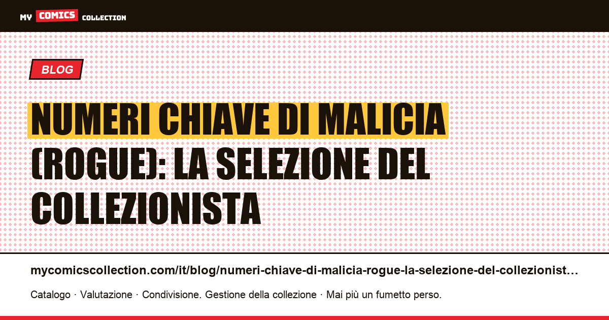 Numeri chiave di Malicia (Rogue): la selezione del collezionista — illustrazione articolo