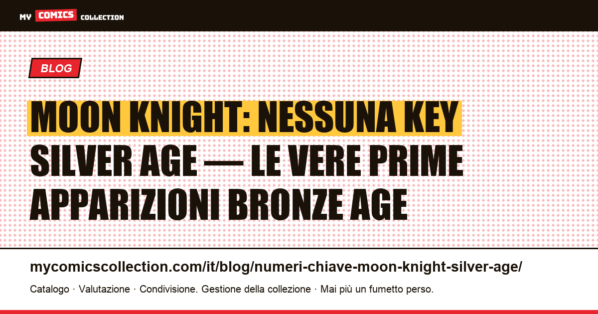 Numeri chiave Moon Knight: perché non esiste Silver Age (e dove sono le vere key), illustrazione articolo