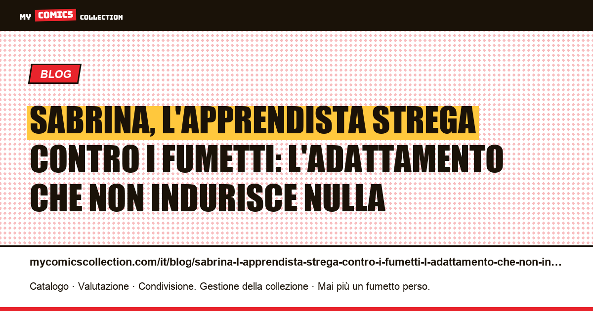 Sabrina, l'apprendista strega contro i fumetti: l'adattamento che non indurisce nulla — illustrazione articolo