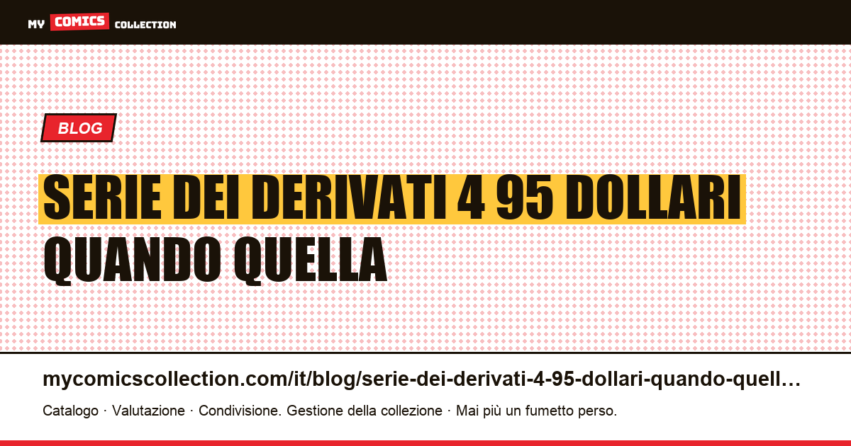 La serie dei derivati ​​a 4,95 dollari quando quella principale è a 20 — illustrazione articolo