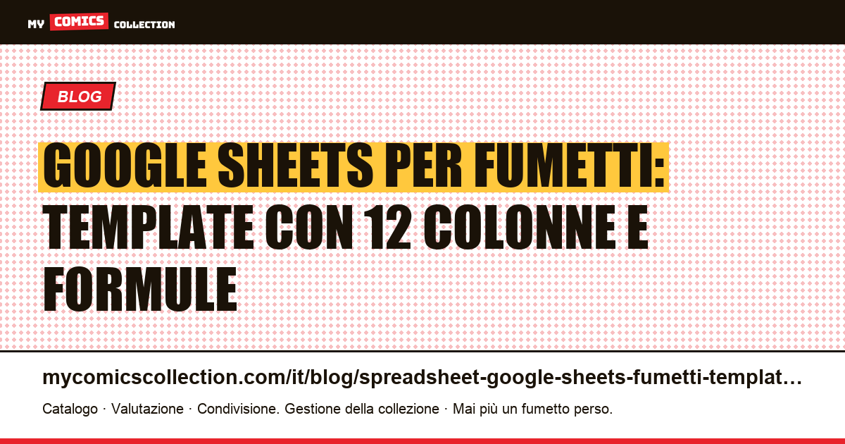 Google Sheets per la collezione di fumetti: template pronto all'uso con 12 colonne, formule e migrazione verso MCC, illustrazione articolo