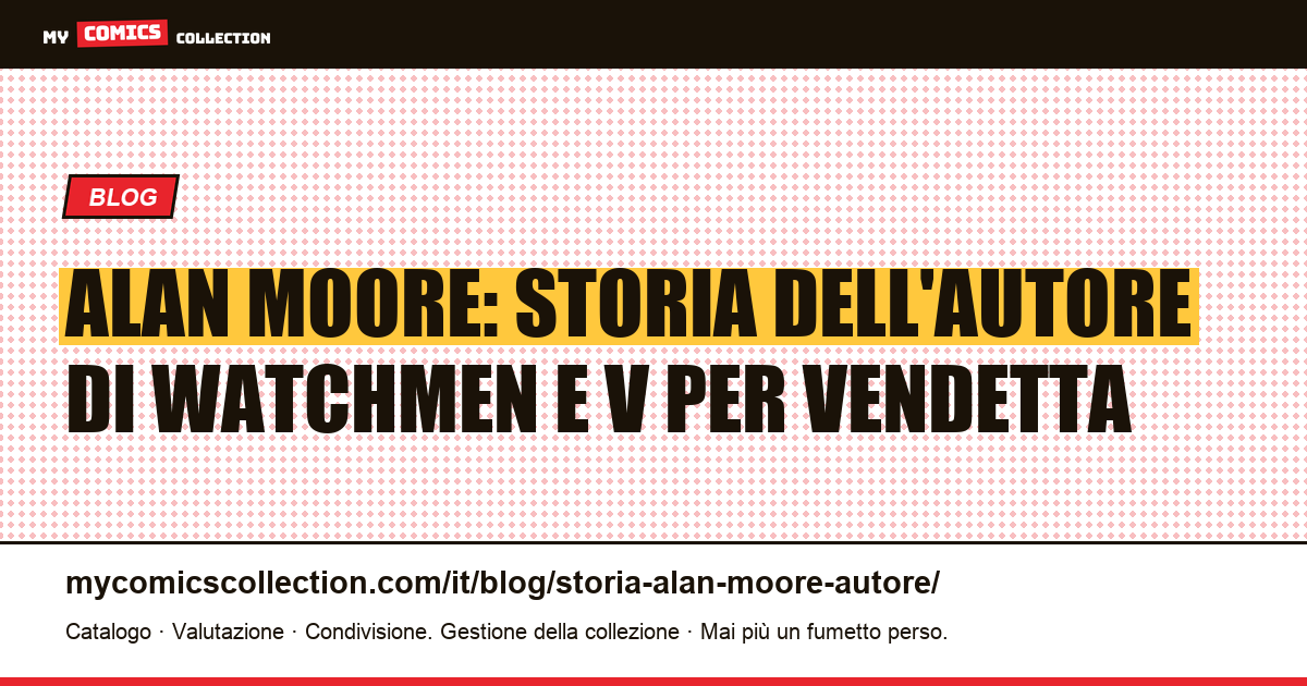 Alan Moore: storia dell'autore di Watchmen e V per Vendetta — illustrazione articolo