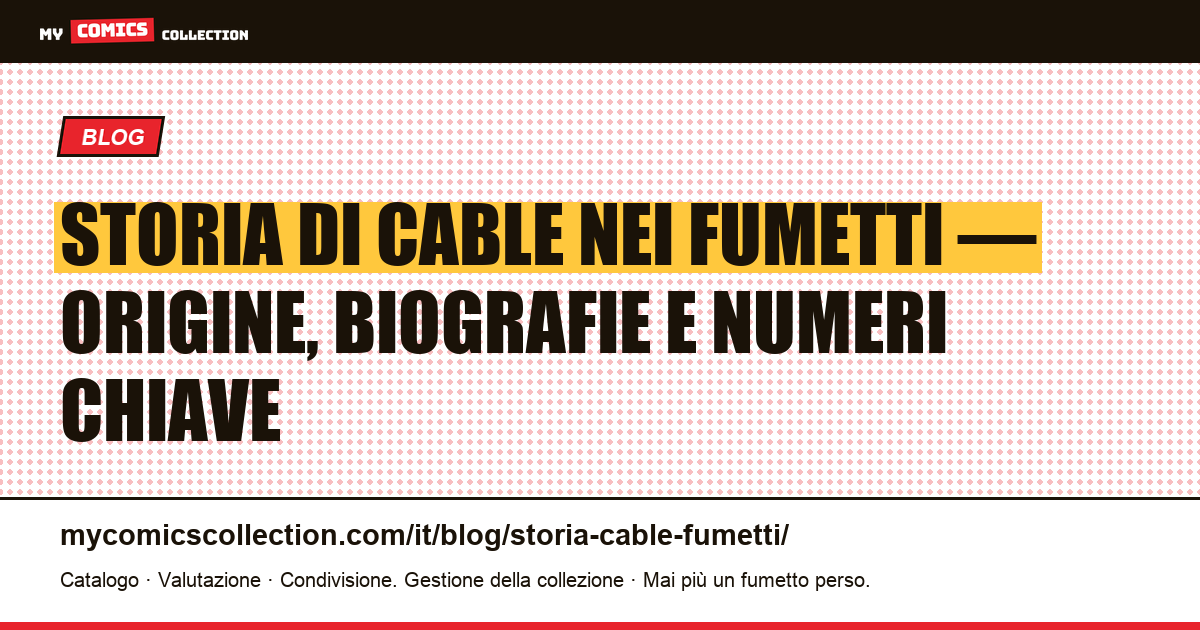 Storia di Cable nei fumetti Marvel : origine, poteri e numeri chiave da collezionare, illustrazione articolo