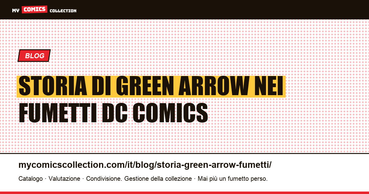 Storia di Green Arrow nei fumetti: origini, serie e numeri chiave, illustrazione articolo