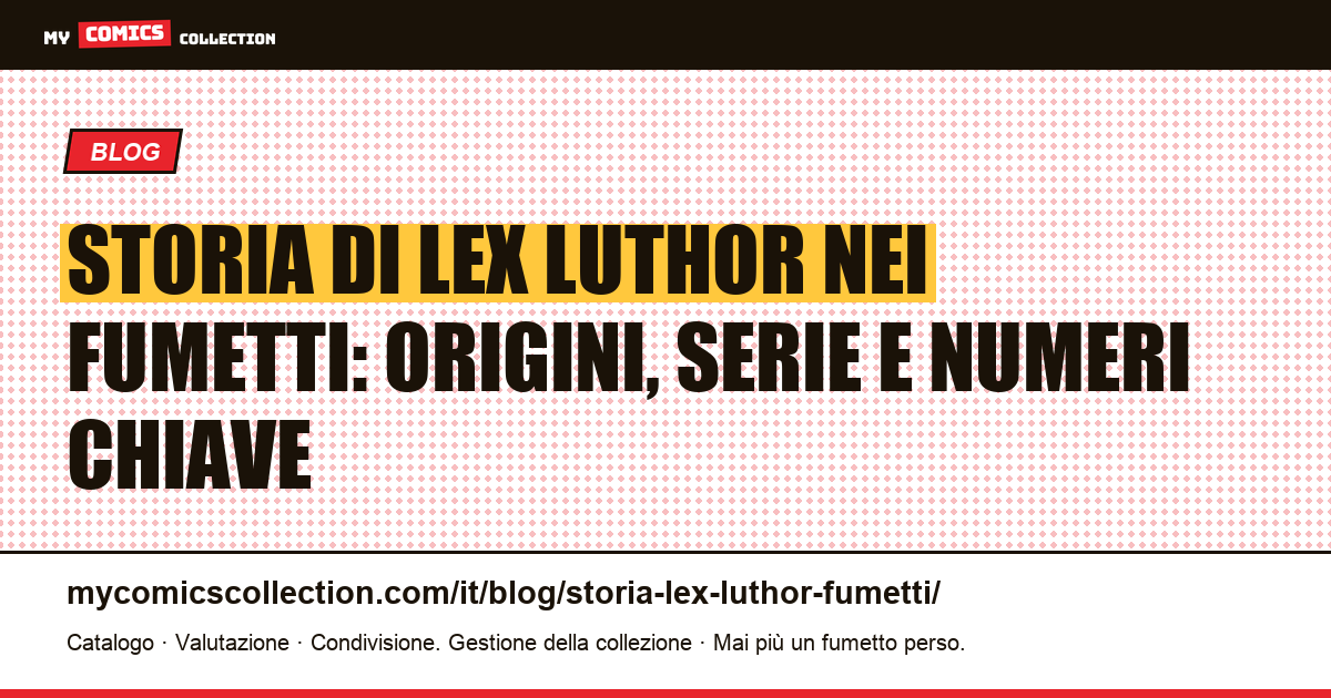 Storia di Lex Luthor nei fumetti: nascita, biografia e numeri chiave da collezionare, illustrazione articolo