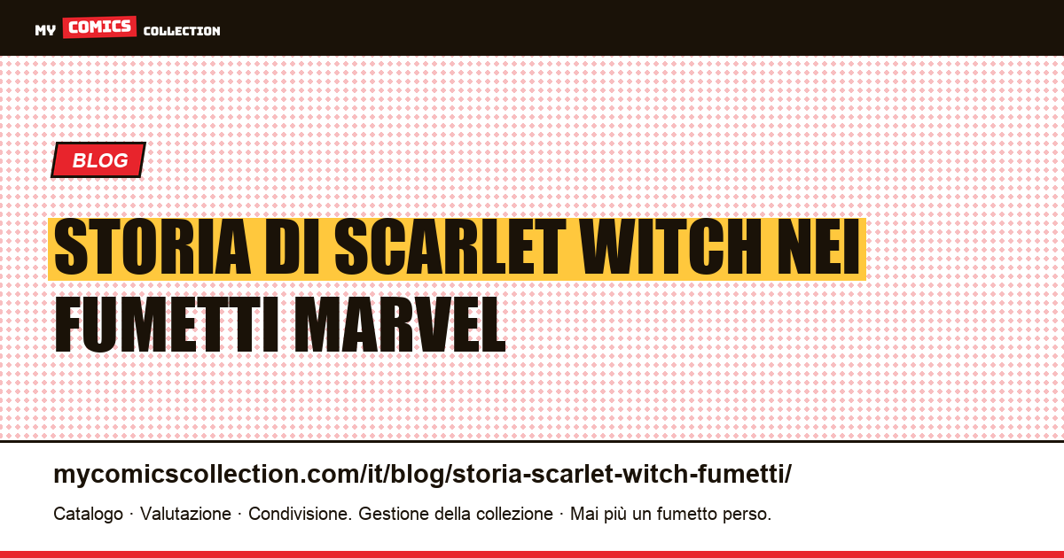 Storia di Scarlet Witch nei fumetti: origini, biografie e numeri chiave, illustrazione articolo