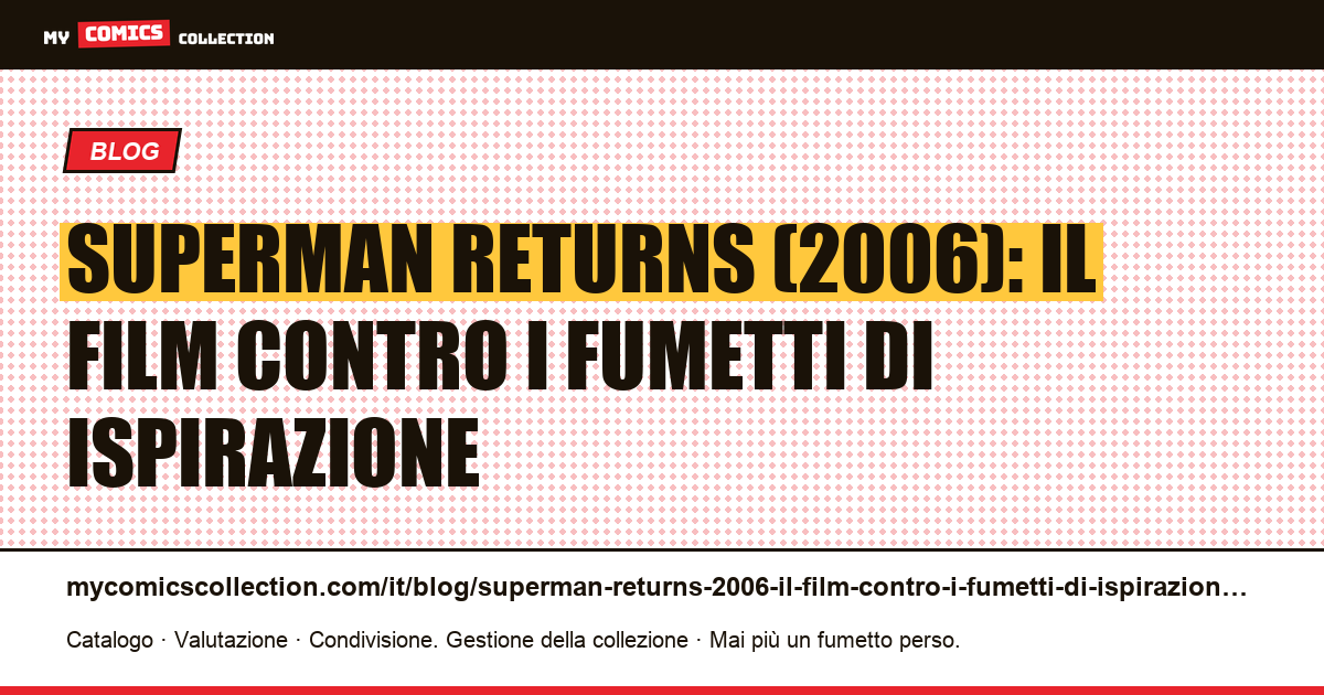 Superman Returns (2006): il film contro i fumetti di ispirazione — illustrazione articolo