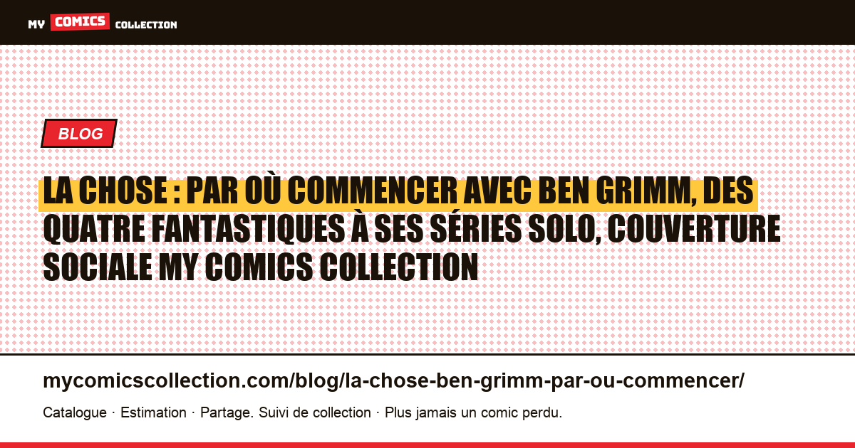 La Chose : par où commencer avec Ben Grimm, des Quatre Fantastiques à ses séries solo, illustration article