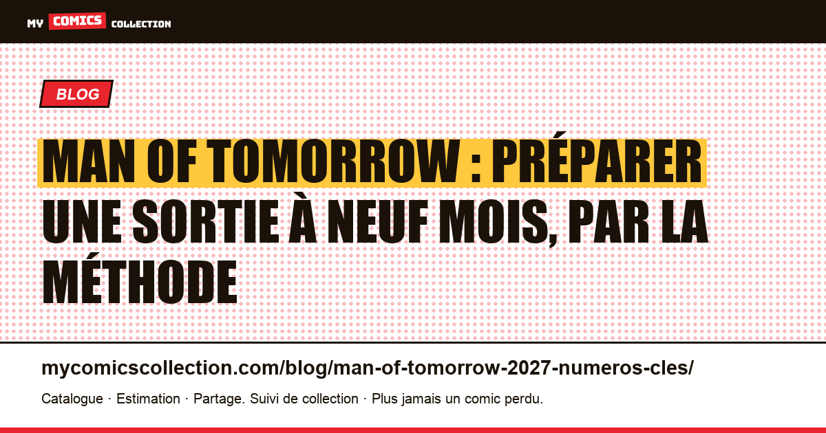 Man of Tomorrow : préparer une sortie à neuf mois, par la méthode, illustration article