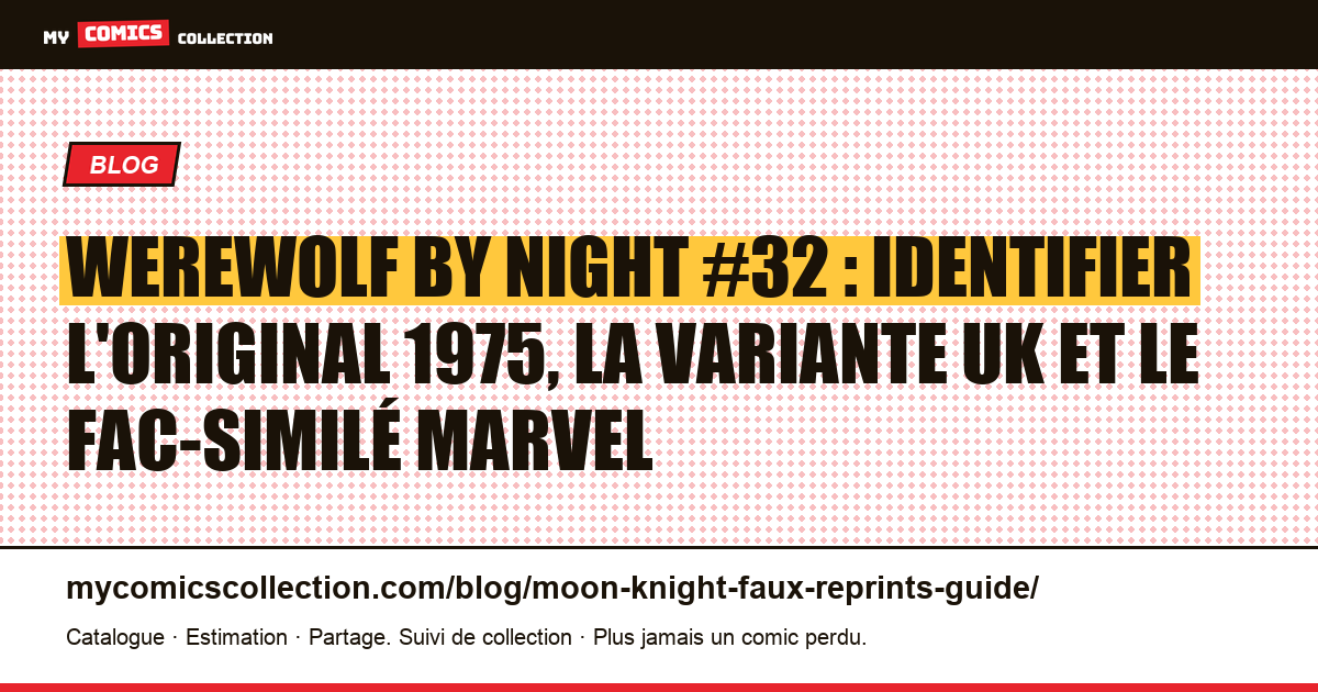 Werewolf by Night #32 : original, variante UK et fac-similé : comment identifier le vrai ?, illustration article