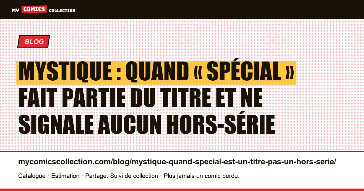 Mystique : quand « Spécial » fait partie du titre et ne signale aucun hors-série — illustration article