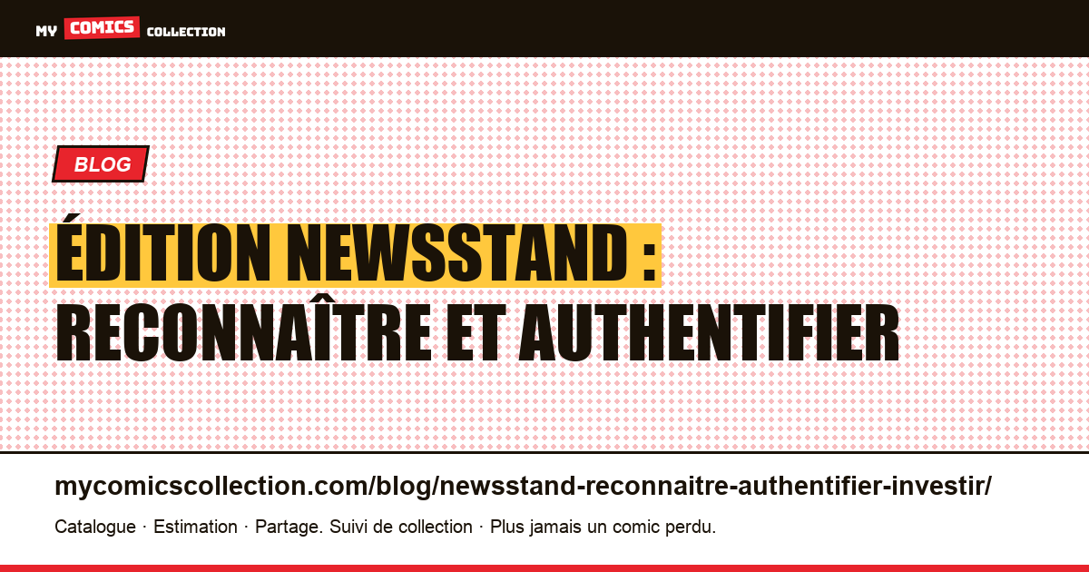 Édition newsstand : reconnaître et authentifier — illustration article