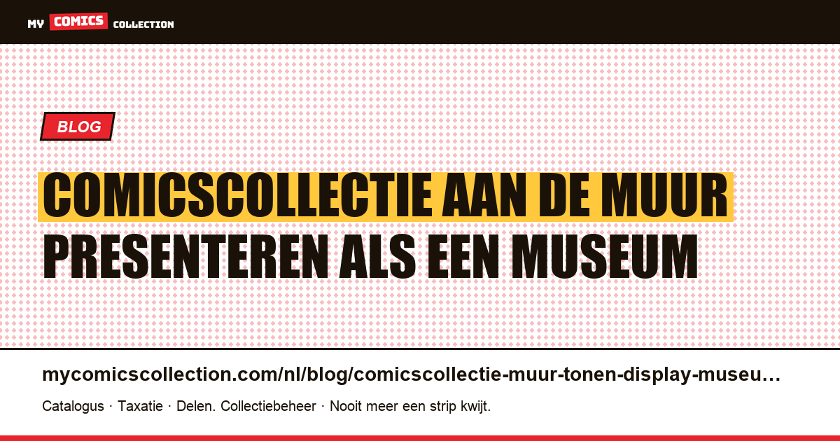 Comicscollectie aan de muur tonen als een museum: lijsten, licht, veiligheid, artikelillustratie