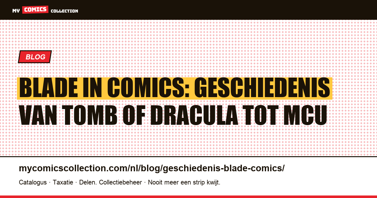 De geschiedenis van Blade in comics: van Tomb of Dracula #10 tot de MCU, artikelillustratie