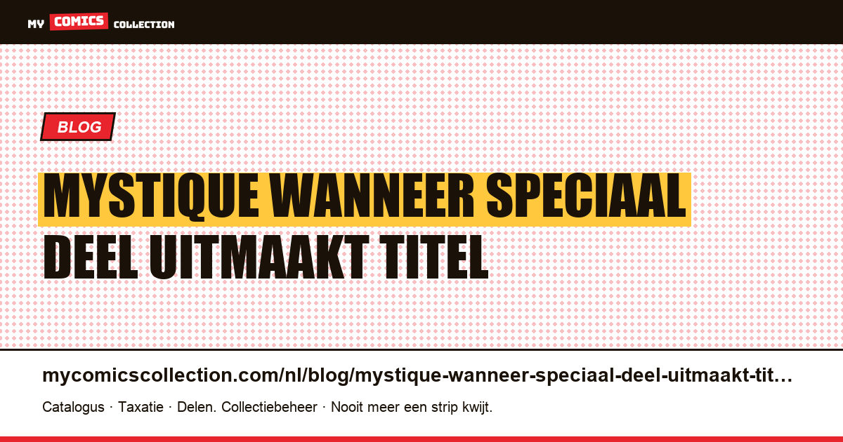 Mystique: wanneer “Speciaal” deel uitmaakt van de titel en geen speciaal probleem aangeeft — artikelillustratie