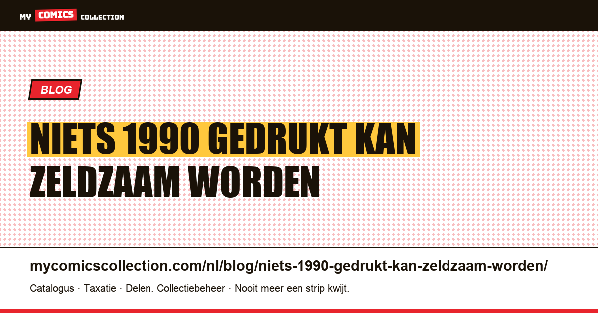Niets dat in 1990 is gedrukt, kan zeldzaam worden — artikelillustratie