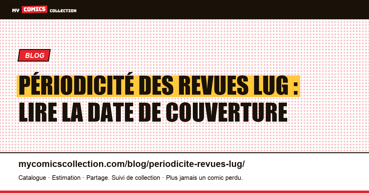 Périodicité des revues Lug : mensuel, bimestriel et les trous, illustration article