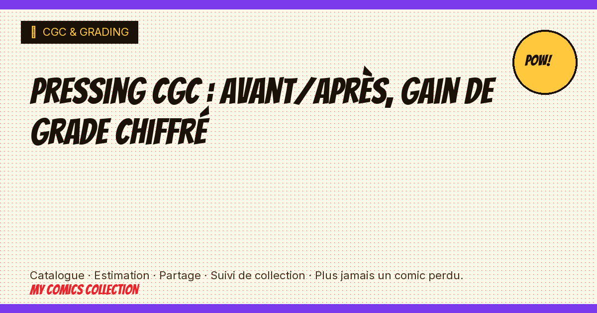 Pressing CGC : avant/après, gain de grade chiffré — illustration article