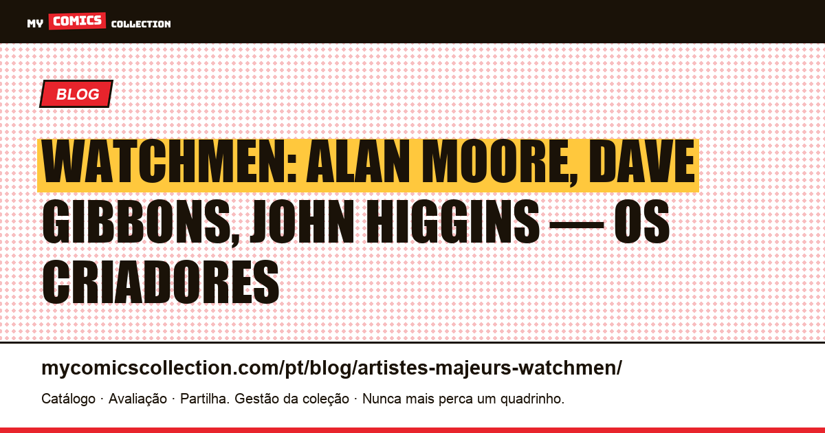 Watchmen : Alan Moore, Dave Gibbons e John Higgins, os artistas por trás da obra-prima, ilustração do artigo