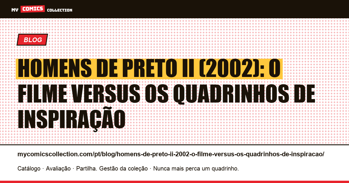 Homens de Preto II (2002): o filme versus os quadrinhos de inspiração — ilustração do artigo