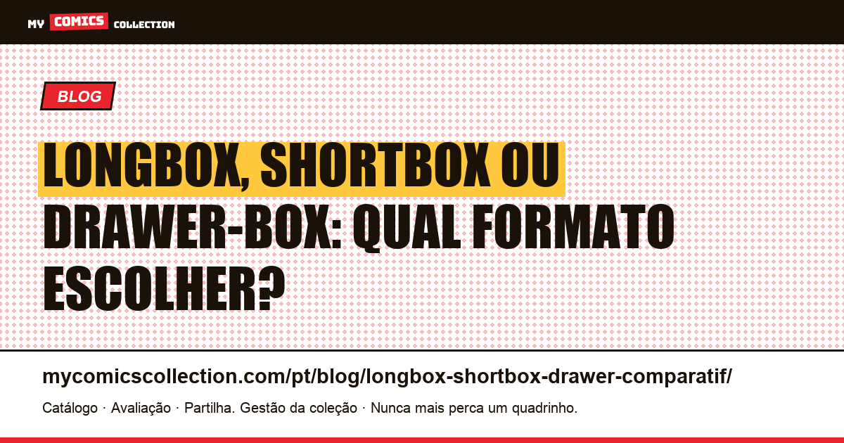 Longbox, Shortbox ou Drawer-box: qual formato de caixa escolher para seus quadrinhos?, ilustração do artigo
