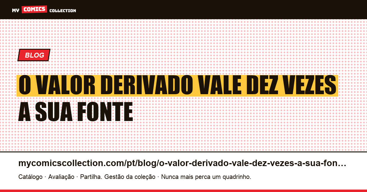 O valor derivado vale dez vezes a sua fonte — ilustração do artigo