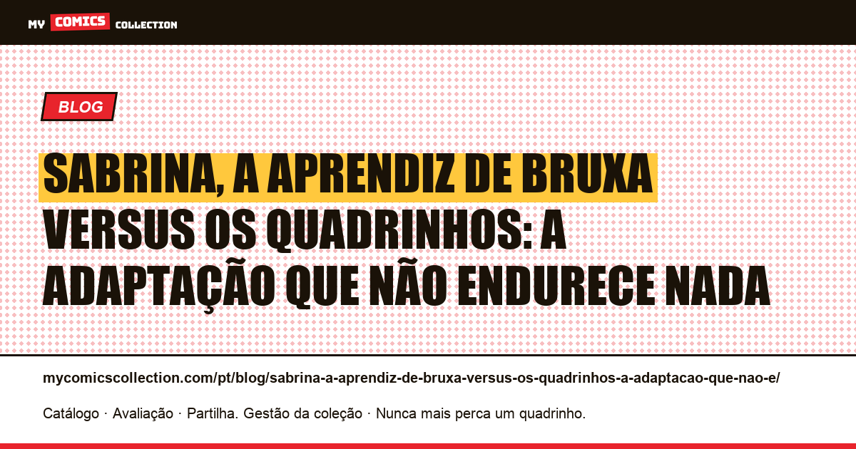 Sabrina, a aprendiz de bruxa versus os quadrinhos: a adaptação que não endurece nada — ilustração do artigo