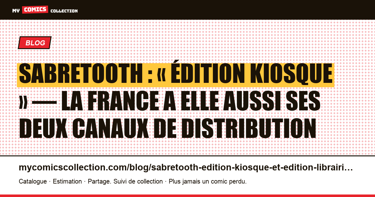 Sabretooth : « édition kiosque » — la France a elle aussi ses deux canaux de distribution — illustration article