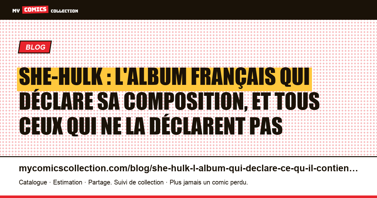 She-Hulk : l'album français qui déclare sa composition, et tous ceux qui ne la déclarent pas — illustration article