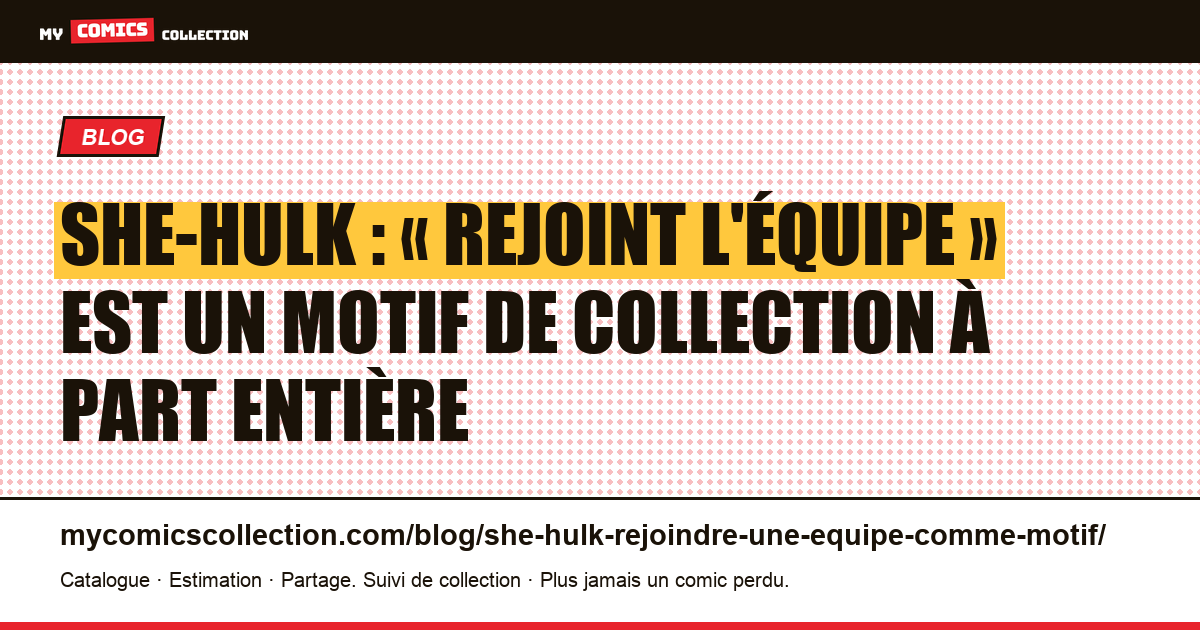 She-Hulk : « rejoint l'équipe » est un motif de collection à part entière — illustration article