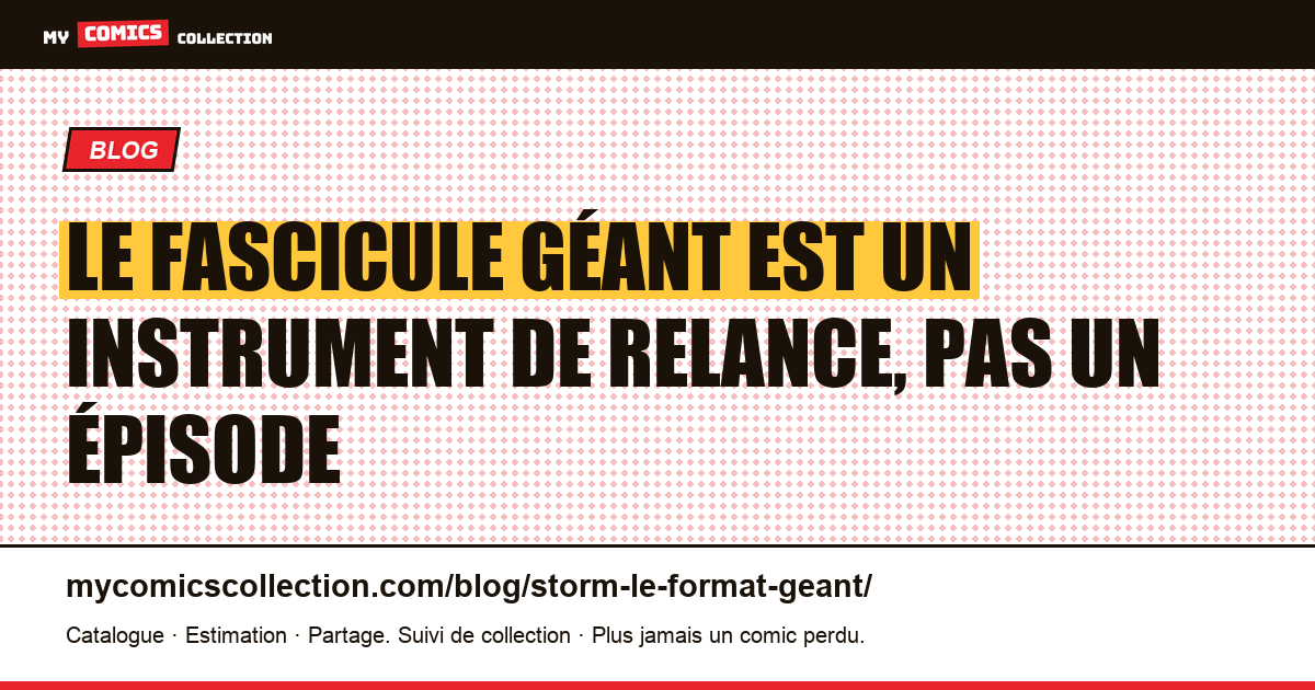 Le fascicule géant est un instrument de relance, pas un épisode — illustration article