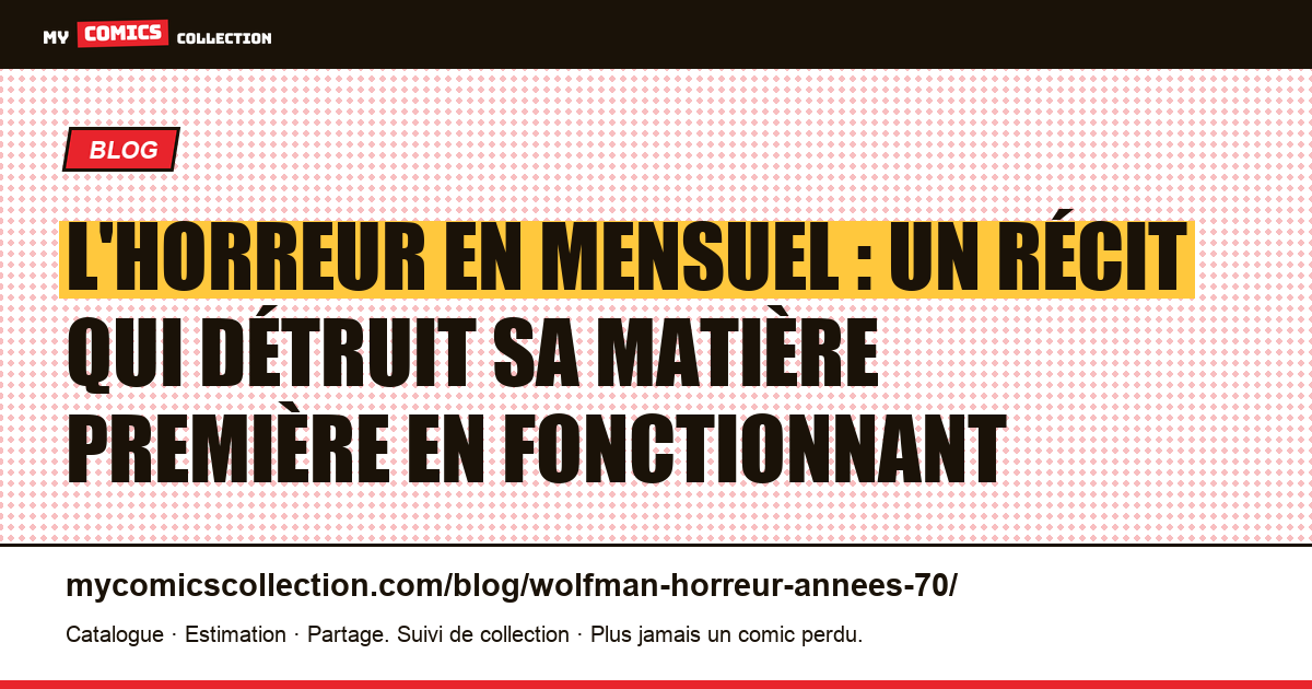 L'horreur en mensuel : un récit qui détruit sa matière première en fonctionnant — illustration article