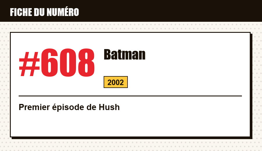 Carte d'identité : Batman #608 (2002) : Hush, premier épisode