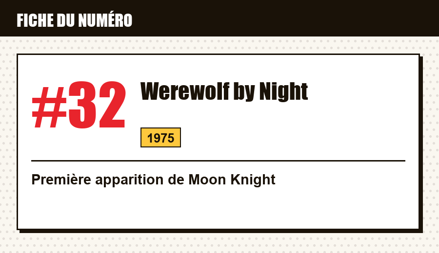 Carte d'identité : Werewolf by Night #32 (1975) : la première apparition de Moon Knight